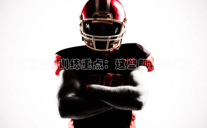 gg网站入口官网中海达足球运动员训练重点：这些肌肉是关键！