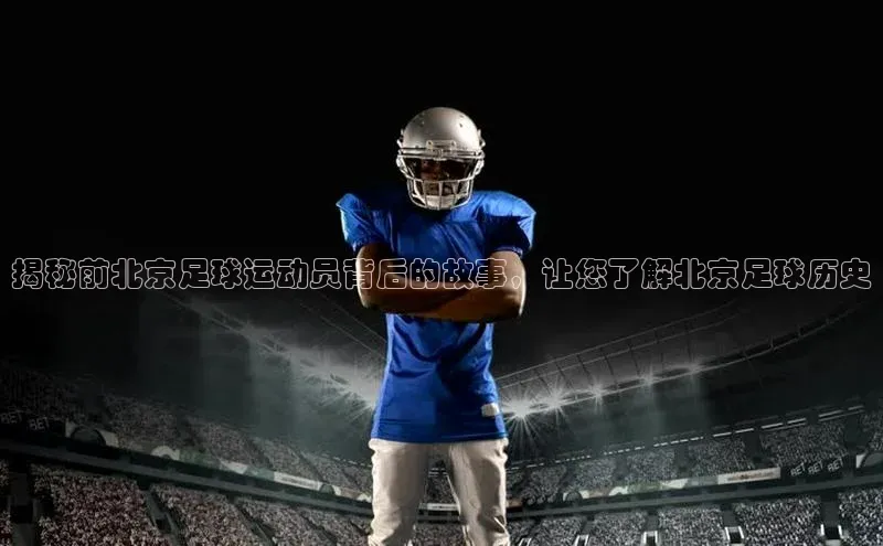 新宝gg—创造奇迹登录爱慕股份揭秘前北京足球运动员背后的故事，让您了解北京足球历史