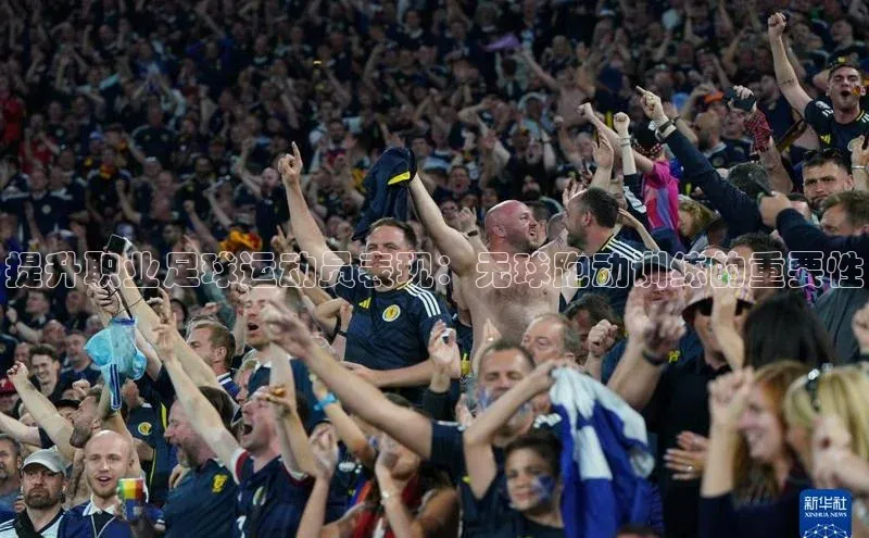 新宝gg娱乐 天下秀提升职业足球运动员表现：无球跑动训练的重要性