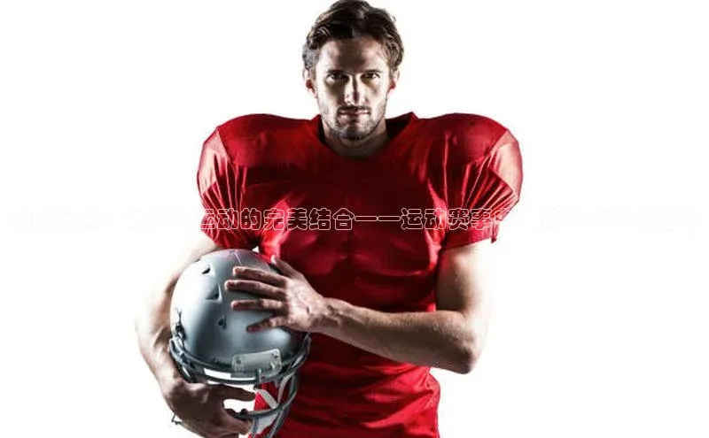 新宝gg在线注册华扬联众潮流风尚：时尚与运动的完美结合——运动赛事中女性服饰的新趋势