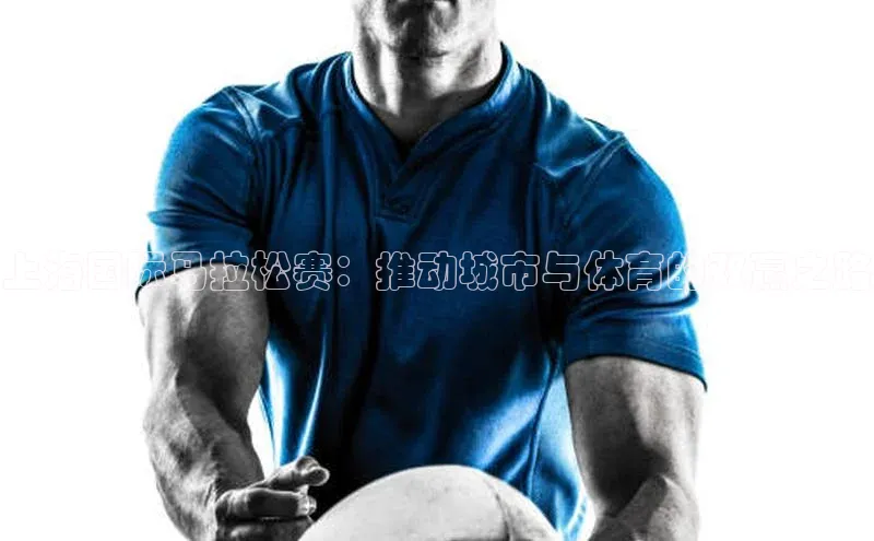 上海国际马拉松赛：推动城市与体育的双赢之路