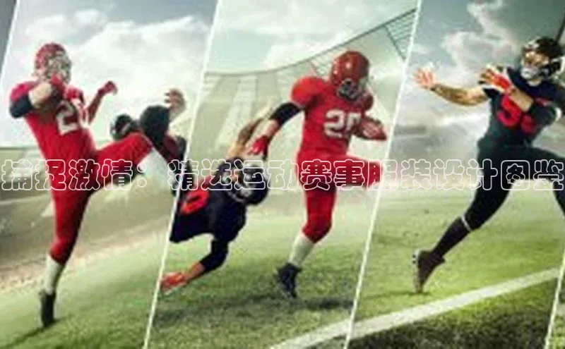 捕捉激情：精选运动赛事服装设计图鉴