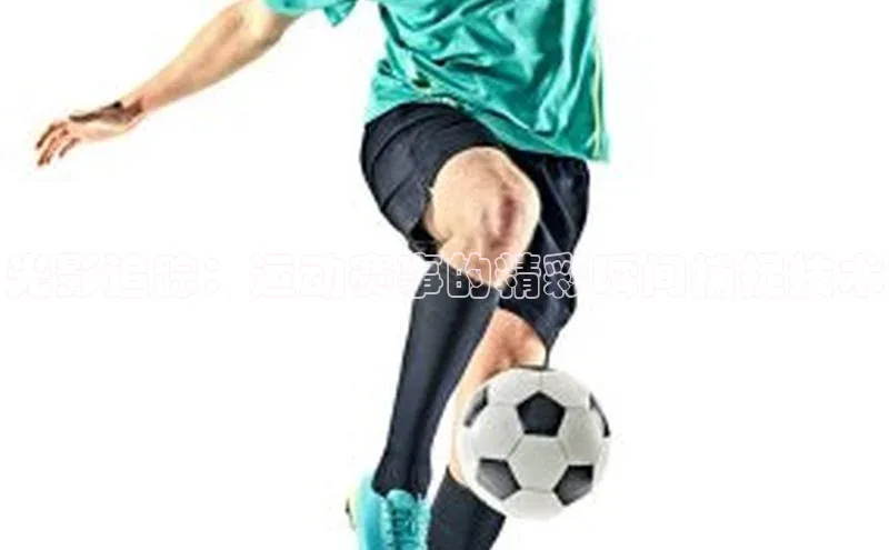 光影追踪：运动赛事的精彩瞬间捕捉技术