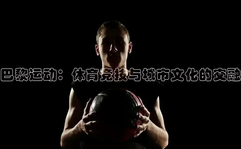 巴黎运动：体育竞技与城市文化的交融