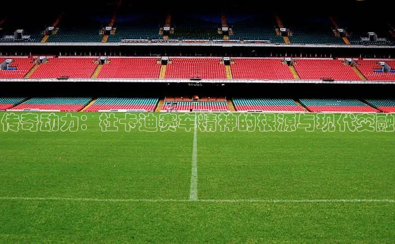 传奇动力：杜卡迪赛车精神的根源与现代交融