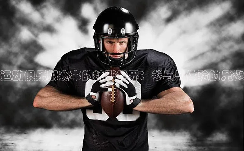 运动俱乐部赛事的精彩世界：参与与体验的乐趣