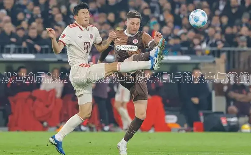 从运动员视角看：顶级运动赛事背后的故事与挑战